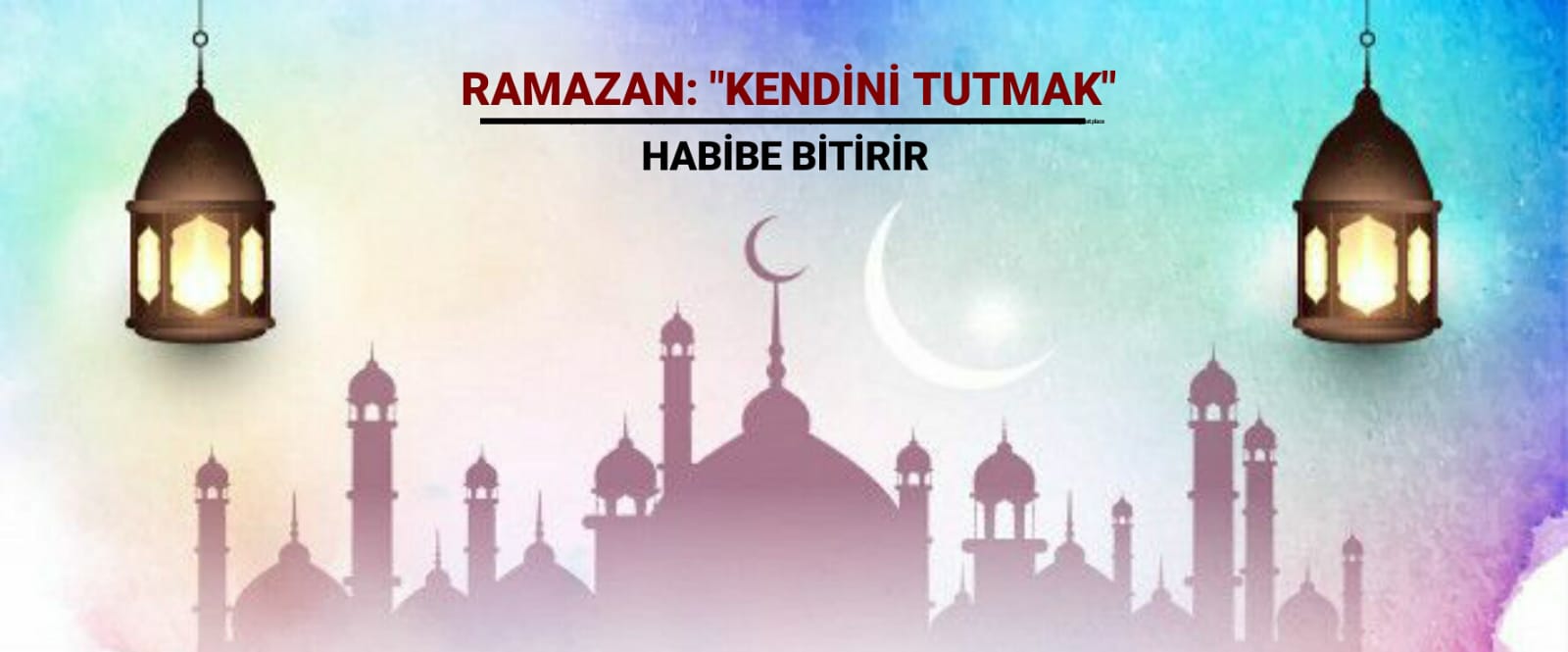 RAMAZAN: KENDİNİ TUTMAK