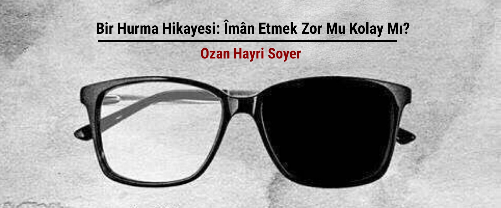 Ozan Hayri Soyer Yazdı: Bir Âyet Bir Şerh: Îmân Etmek Zor Mu Kolay Mı?